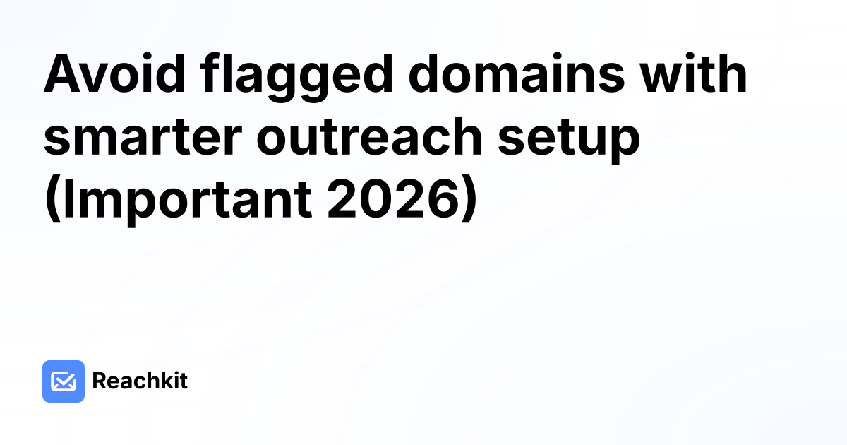 Avoid flagged domains with smarter outreach setup (Important 2026)