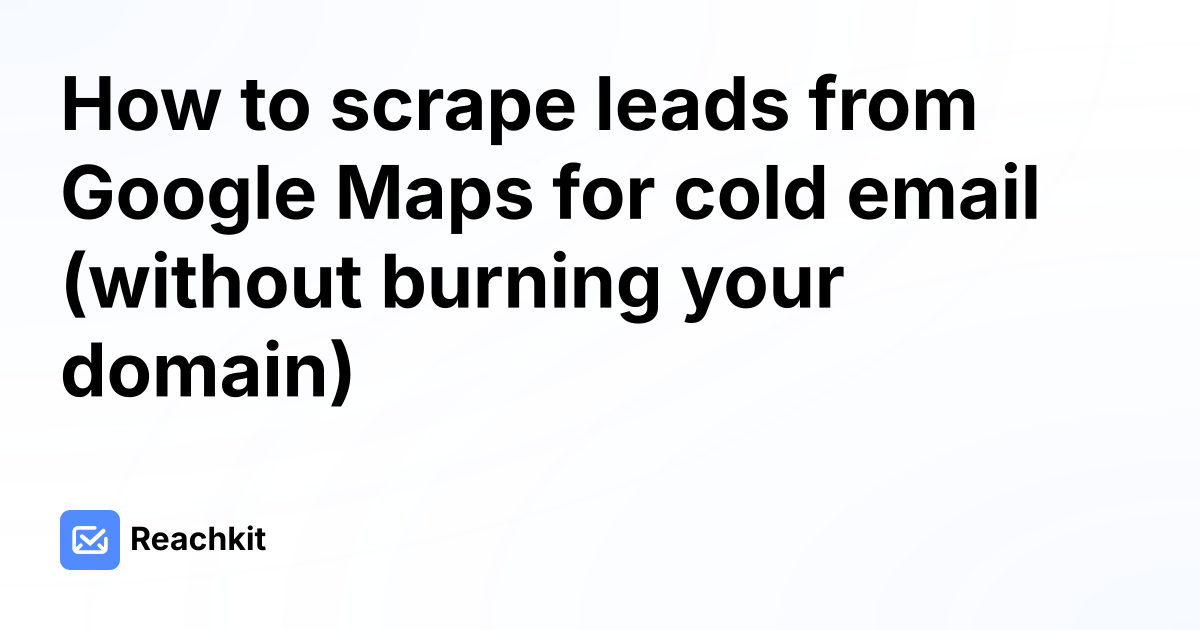 How to scrape leads from Google Maps for cold email (without burning your domain)