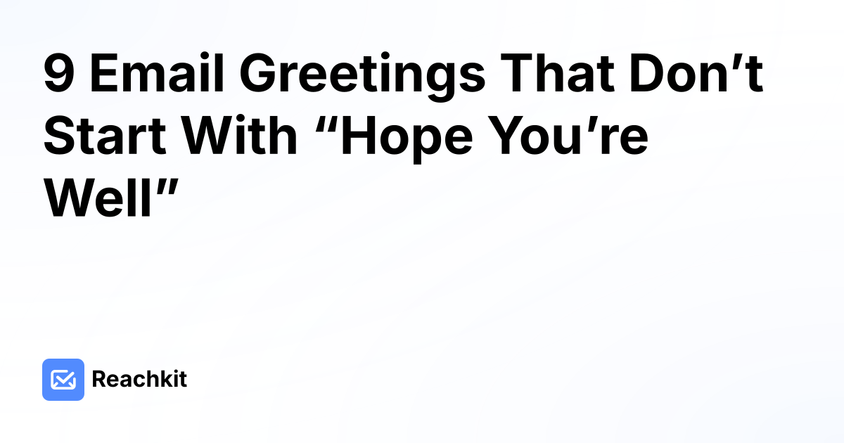 9 Email Greetings That Don’t Start With “Hope You’re Well”