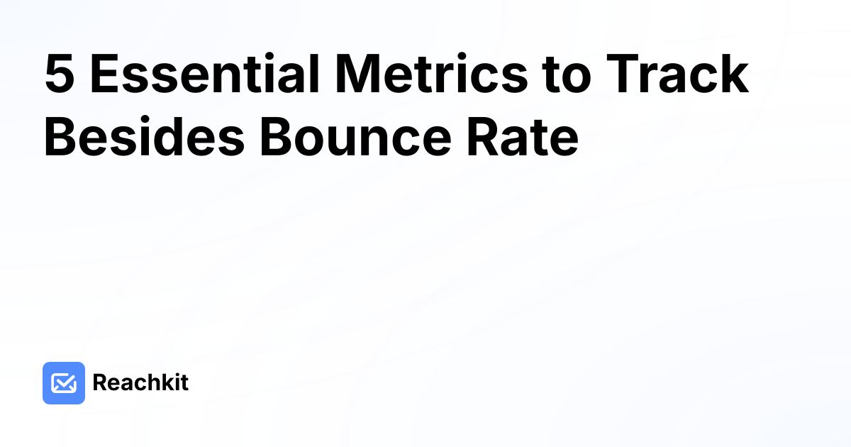 5 Essential Metrics to Track Besides Bounce Rate