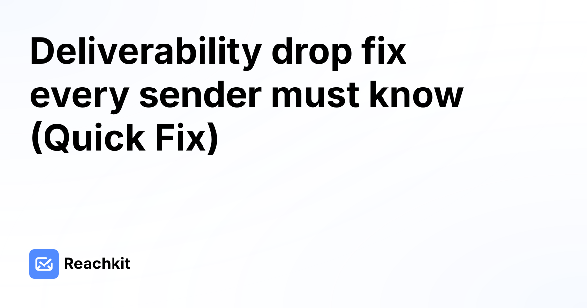 Deliverability drop fix every sender must know (Quick Fix)