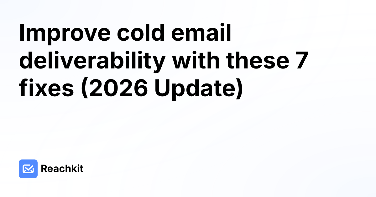 Improve cold email deliverability with these 7 fixes (2026 Update)