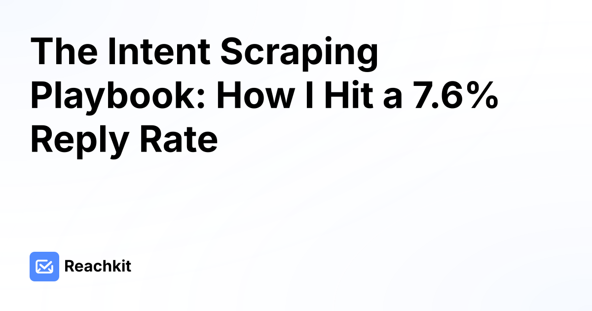 The Intent Scraping Playbook: How I Hit a 7.6% Reply Rate