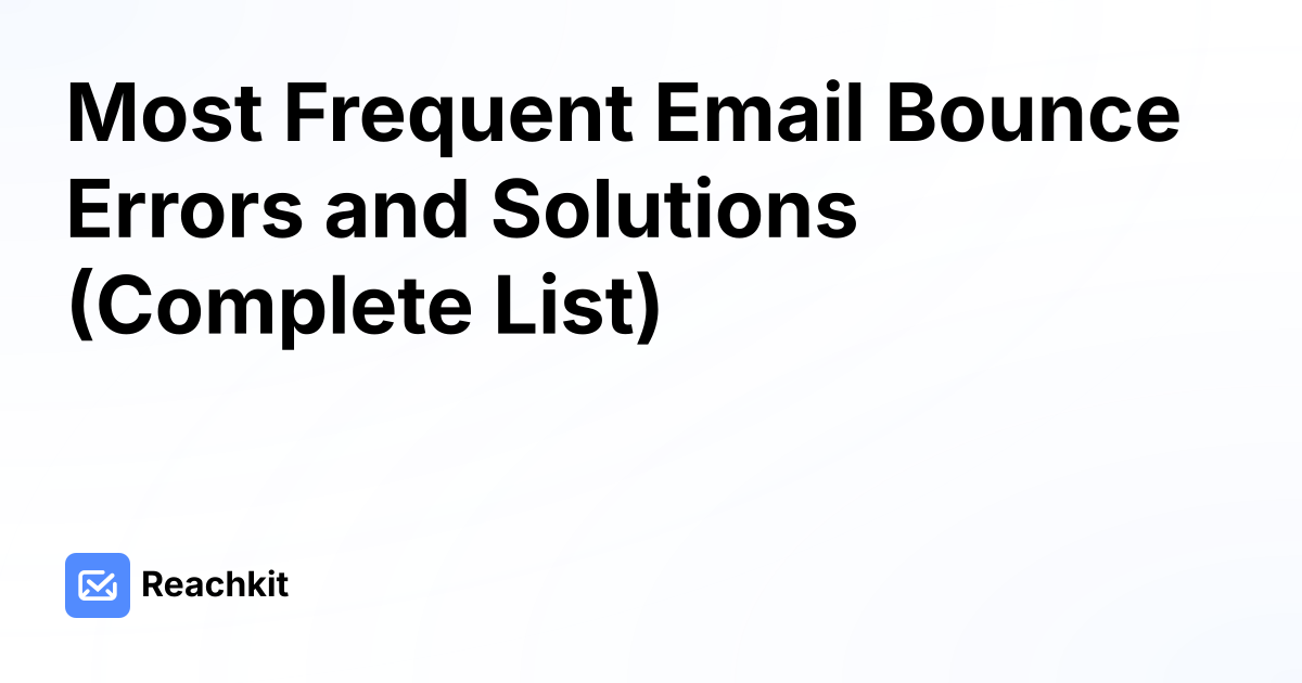 Most Frequent Email Bounce Errors and Solutions (Complete List)