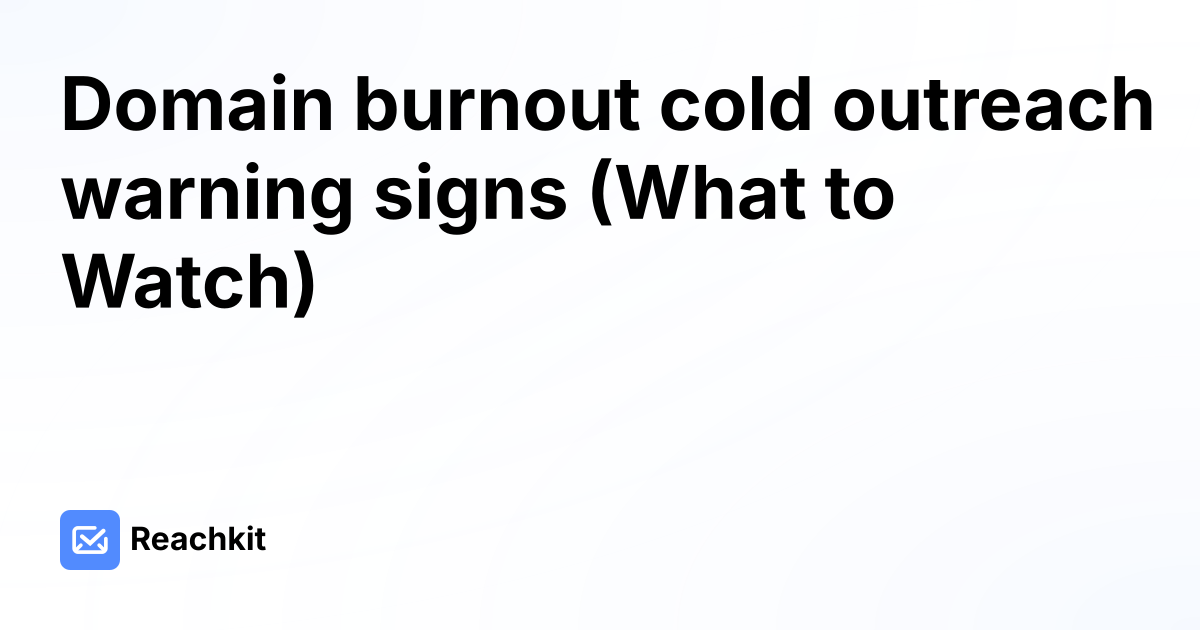 Domain burnout cold outreach warning signs (What to Watch)