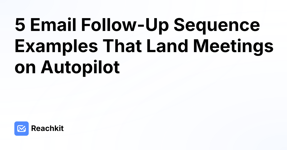 5 Email Follow-Up Sequence Examples That Land Meetings on Autopilot