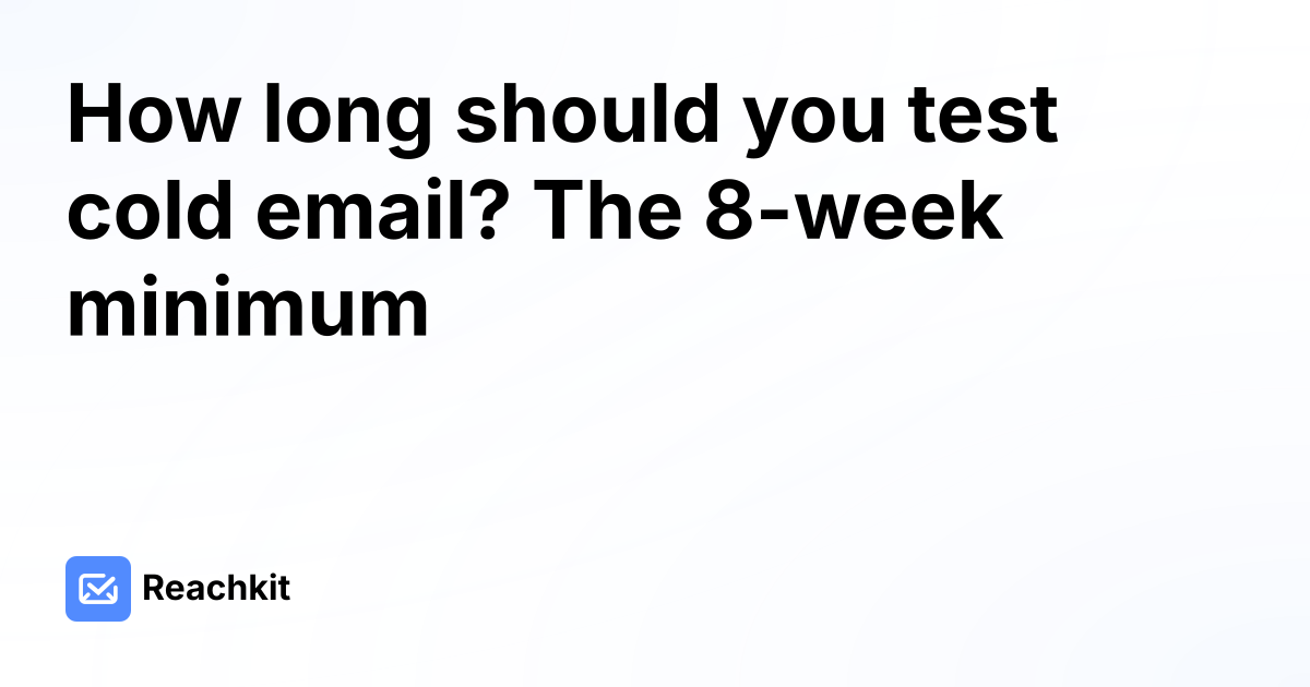 How long should you test cold email? The 8-week minimum