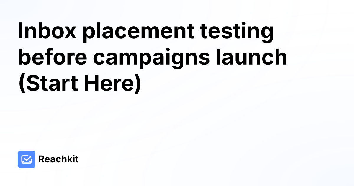Inbox placement testing before campaigns launch (Start Here)
