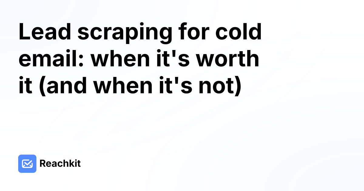 Lead scraping for cold email: when it's worth it (and when it's not)