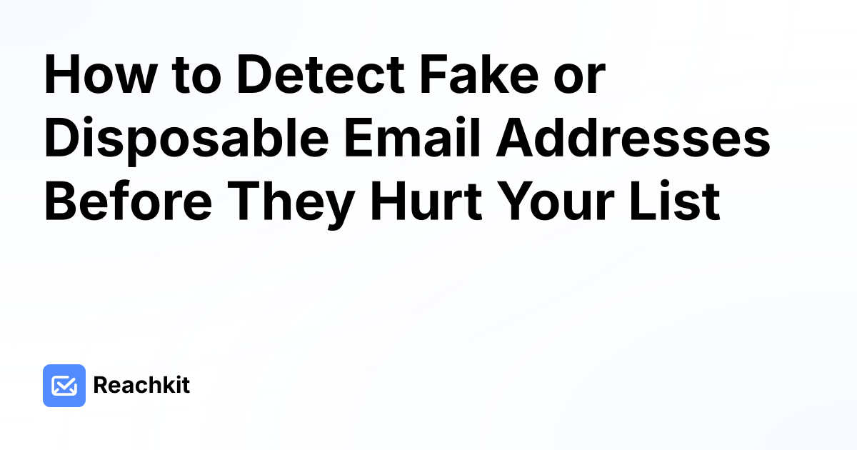 How to Detect Fake or Disposable Email Addresses Before They Hurt Your List