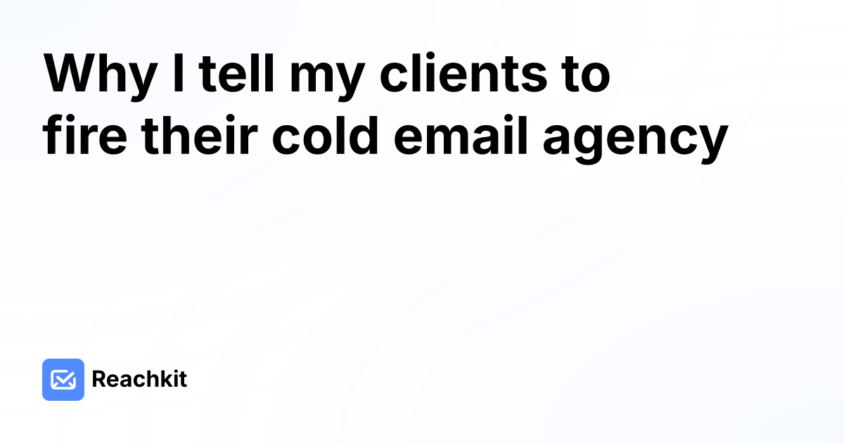 Why I tell my clients to fire their cold email agency